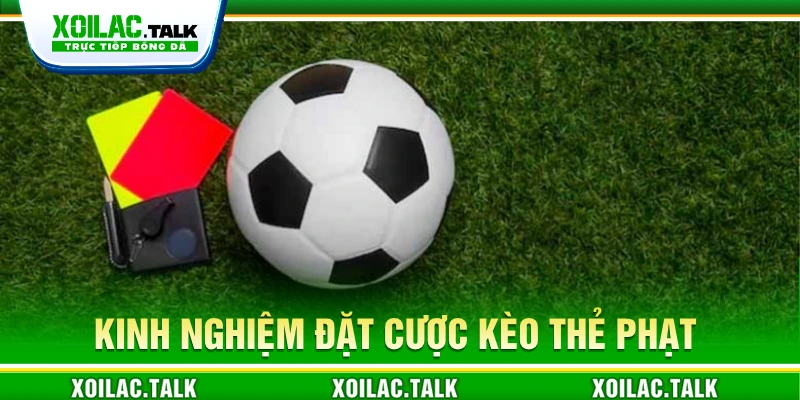 Kinh nghiệm đặt cược kèo thẻ phạt bóng đá