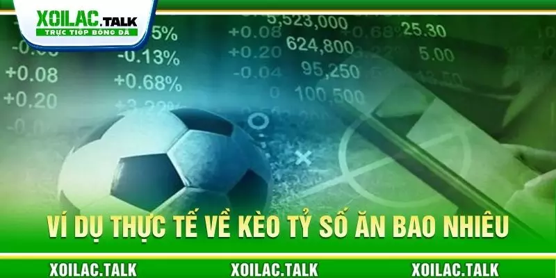 Ví dụ thực tế về kèo tỷ số ăn bao nhiêu