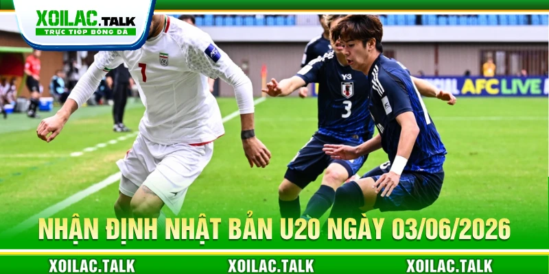 Nhận Định Nhật Bản U20 ngày 03/06/2026