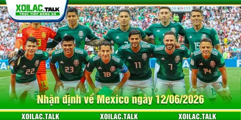 Nhận định về Mexico ngày 12/06/2026 Nhận định về Mexico ngày 12/06/2026